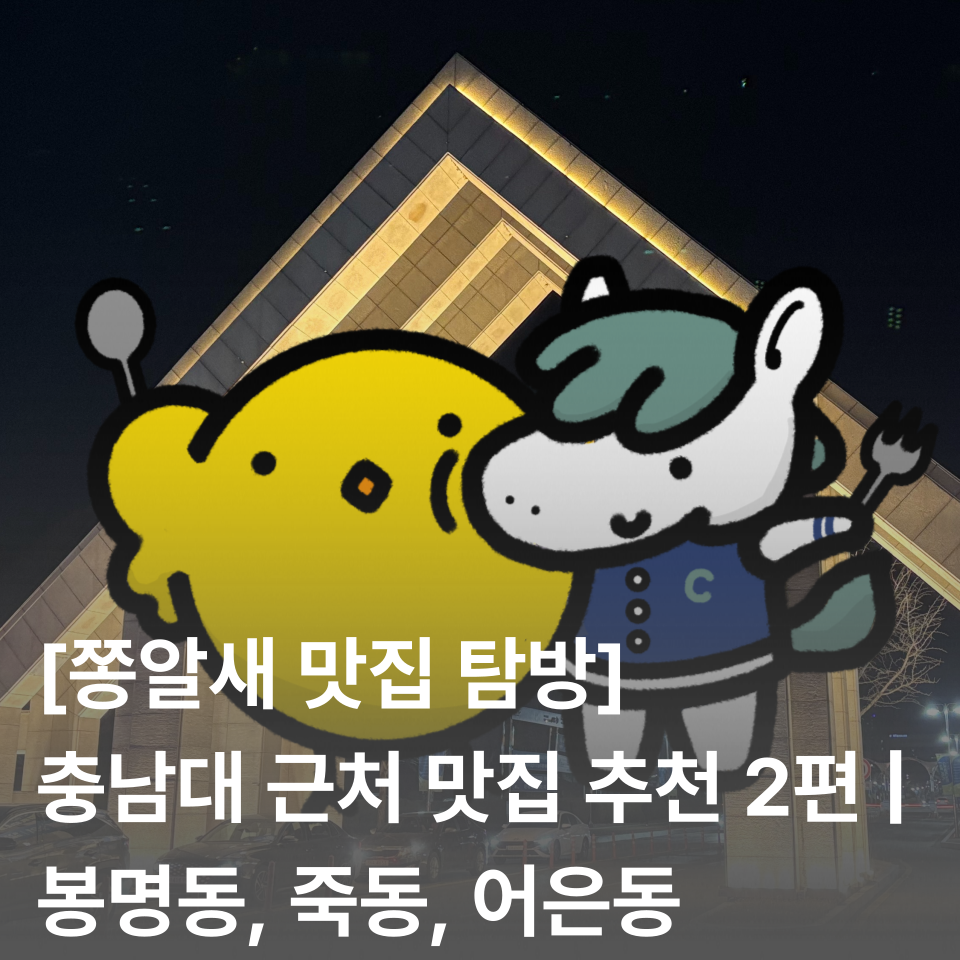 [쫑알새 맛집 탐방] 충남대 근처 맛집 추천 2편 | 봉명동, 죽동, 어은동